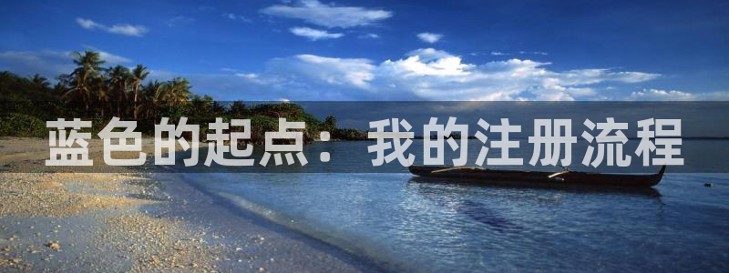 威廉希尔(williamhill)下载官网入口在哪：蓝色的起点：我的注册流程