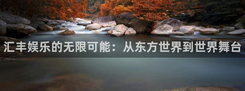 壹号大舞台娱乐app下载安装：汇丰娱乐的无限可能：从东方世界到世界舞台