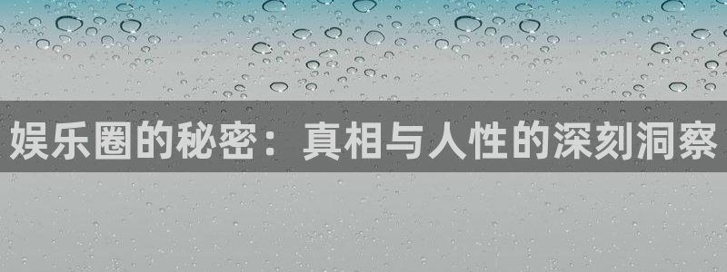 威廉希尔(williamhill)官网：娱乐圈的秘密：真相与人性的深刻洞察