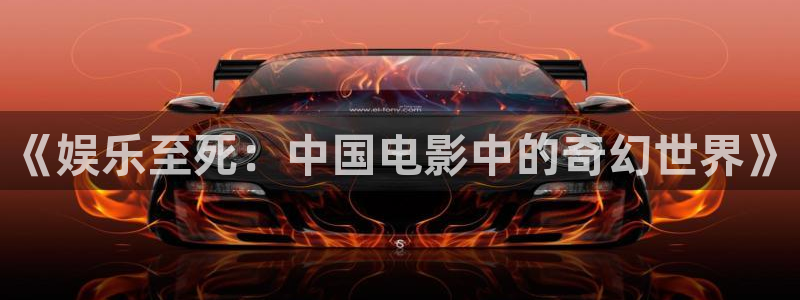 威廉希尔(williamhill)注册登录入口：《娱乐至死：中国电影中的奇幻世界》