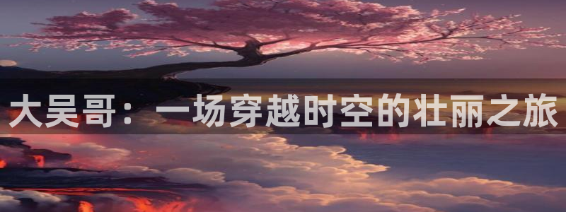 威廉希尔(williamhill)下载：大吴哥：一场穿越时空的壮丽之旅