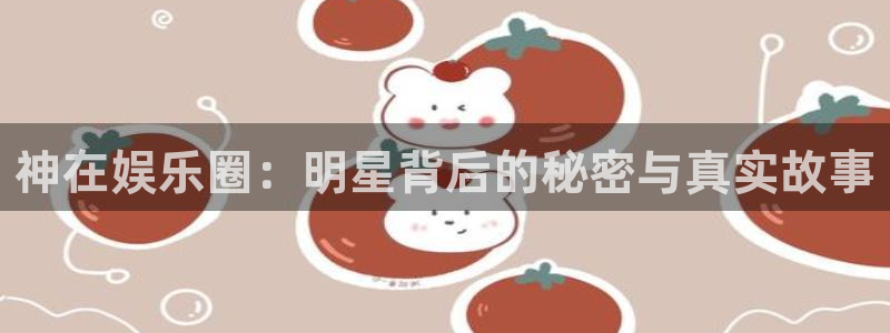 威廉希尔(williamhill)是什么平台：神在娱乐圈：明星背后的秘密与真实故事